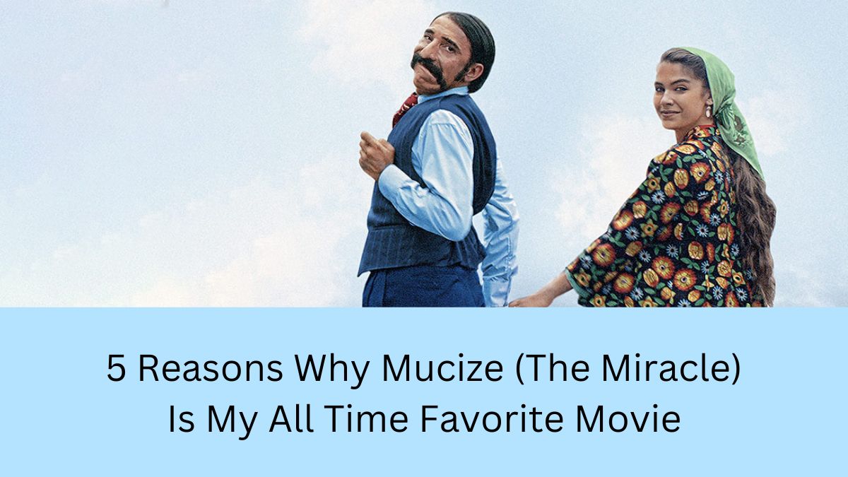 5 Reasons Why Mucize (The Miracle) Is My All Time Favorite Movie